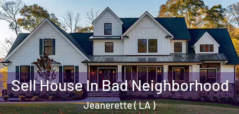  Sell House In Bad Neighborhood Jeanerette ( LA )