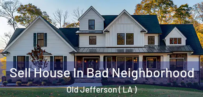  Sell House In Bad Neighborhood Old Jefferson ( LA )