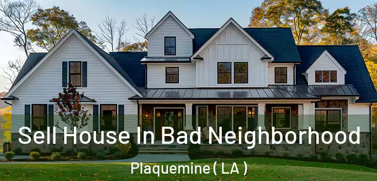  Sell House In Bad Neighborhood Plaquemine ( LA )