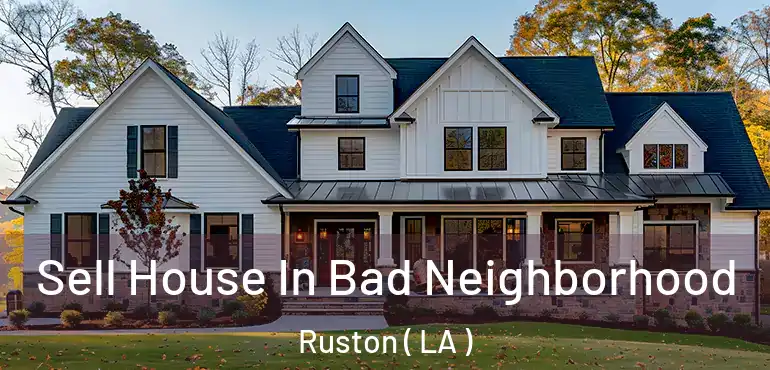  Sell House In Bad Neighborhood Ruston ( LA )