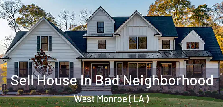  Sell House In Bad Neighborhood West Monroe ( LA )