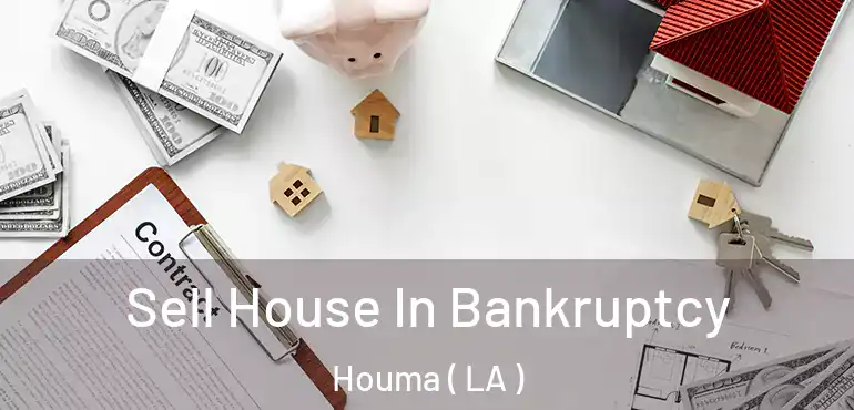  Sell House In Bankruptcy Houma ( LA )