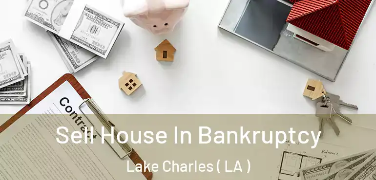  Sell House In Bankruptcy Lake Charles ( LA )