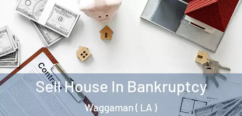  Sell House In Bankruptcy Waggaman ( LA )