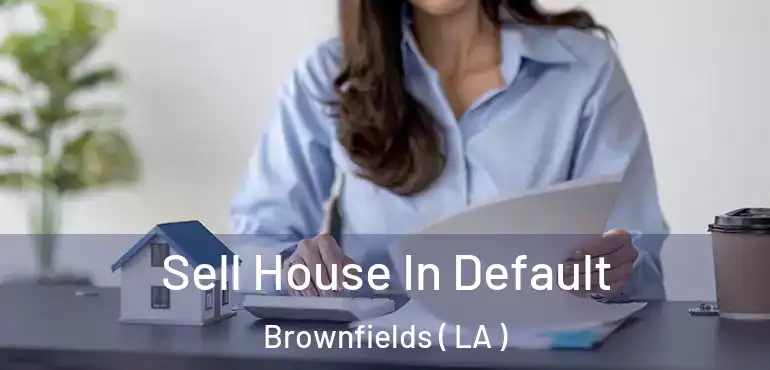  Sell House In Default Brownfields ( LA )