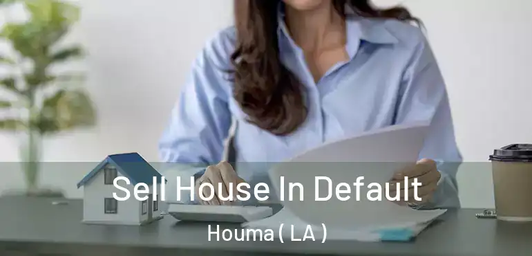  Sell House In Default Houma ( LA )