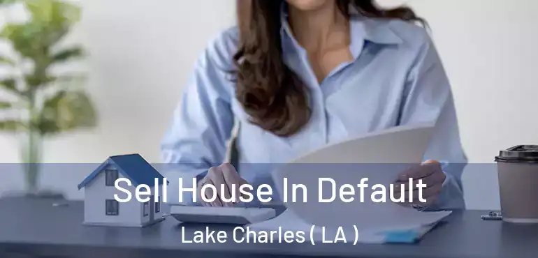  Sell House In Default Lake Charles ( LA )