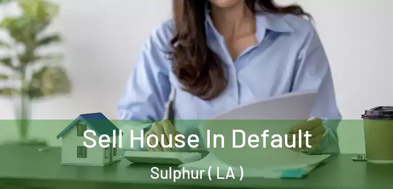  Sell House In Default Sulphur ( LA )