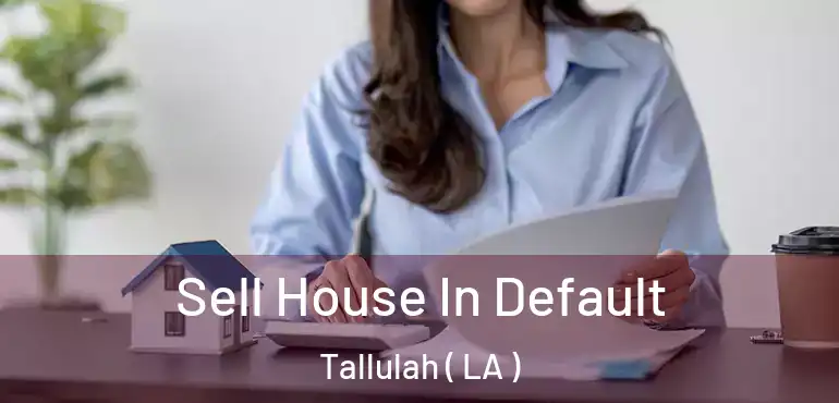  Sell House In Default Tallulah ( LA )