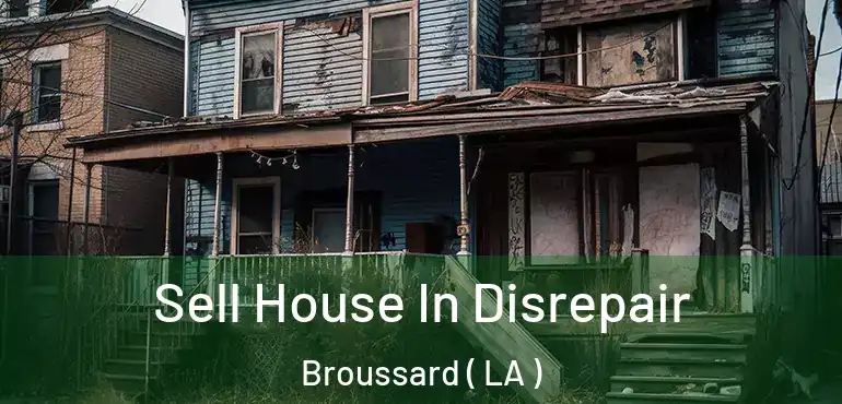  Sell House In Disrepair Broussard ( LA )