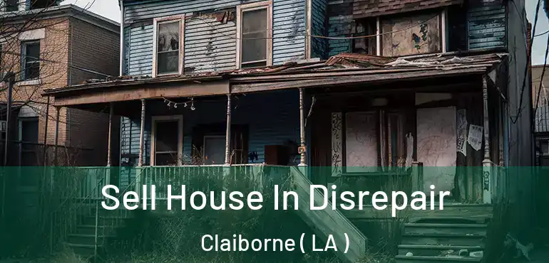  Sell House In Disrepair Claiborne ( LA )