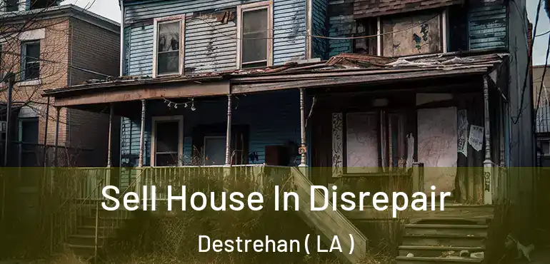  Sell House In Disrepair Destrehan ( LA )