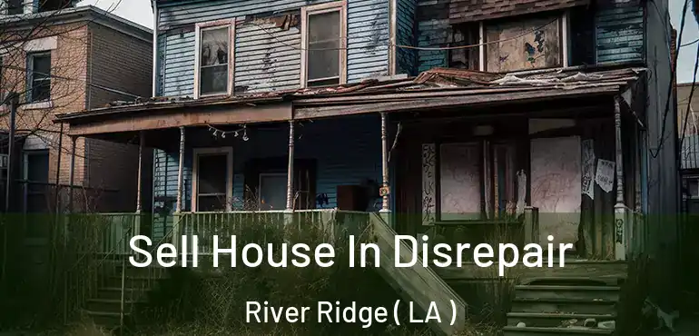  Sell House In Disrepair River Ridge ( LA )