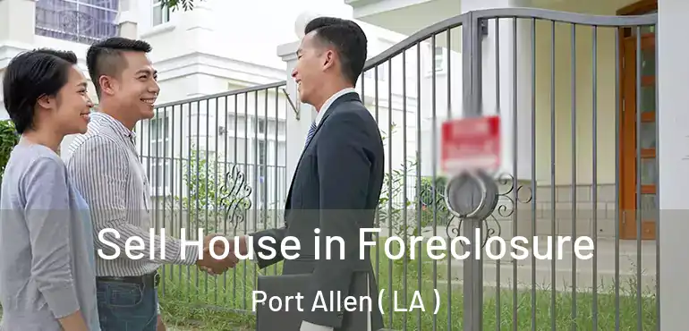  Sell House in Foreclosure Port Allen ( LA )