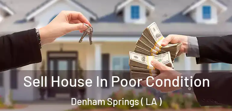  Sell House In Poor Condition Denham Springs ( LA )
