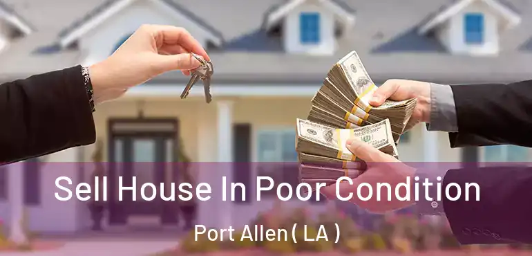  Sell House In Poor Condition Port Allen ( LA )