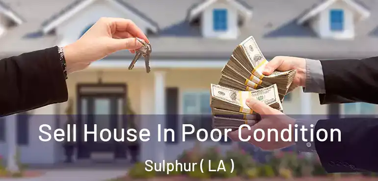  Sell House In Poor Condition Sulphur ( LA )