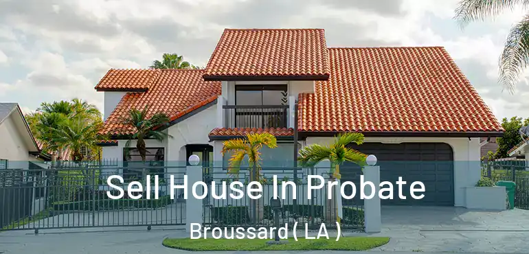  Sell House In Probate Broussard ( LA )
