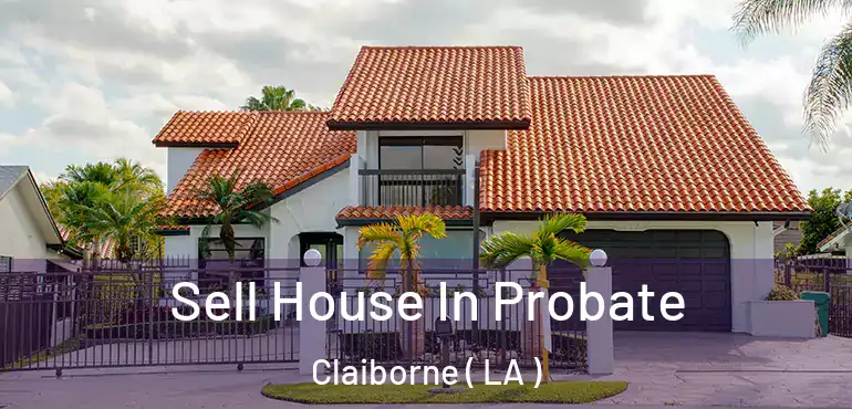  Sell House In Probate Claiborne ( LA )