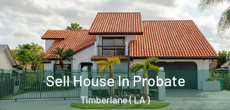  Sell House In Probate Timberlane ( LA )