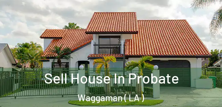  Sell House In Probate Waggaman ( LA )