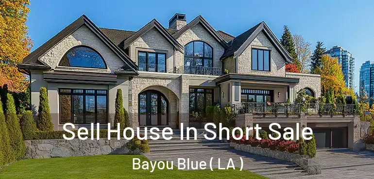  Sell House In Short Sale Bayou Blue ( LA )