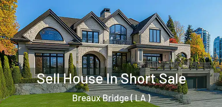  Sell House In Short Sale Breaux Bridge ( LA )