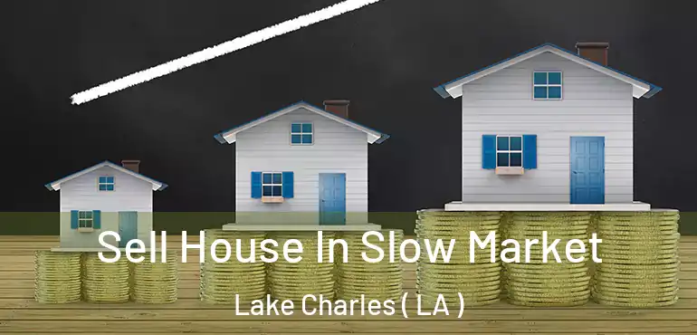  Sell House In Slow Market Lake Charles ( LA )