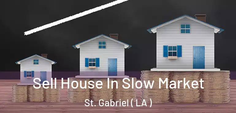  Sell House In Slow Market St. Gabriel ( LA )