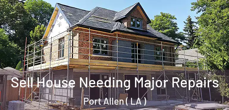  Sell House Needing Major Repairs Port Allen ( LA )