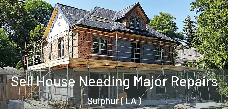  Sell House Needing Major Repairs Sulphur ( LA )