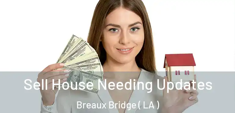  Sell House Needing Updates Breaux Bridge ( LA )