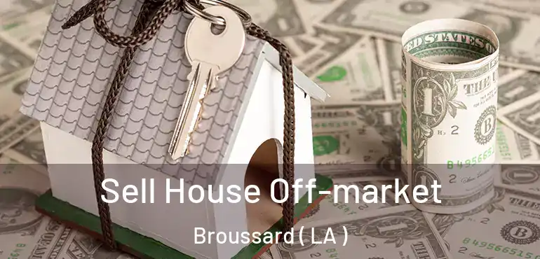  Sell House Off-market Broussard ( LA )
