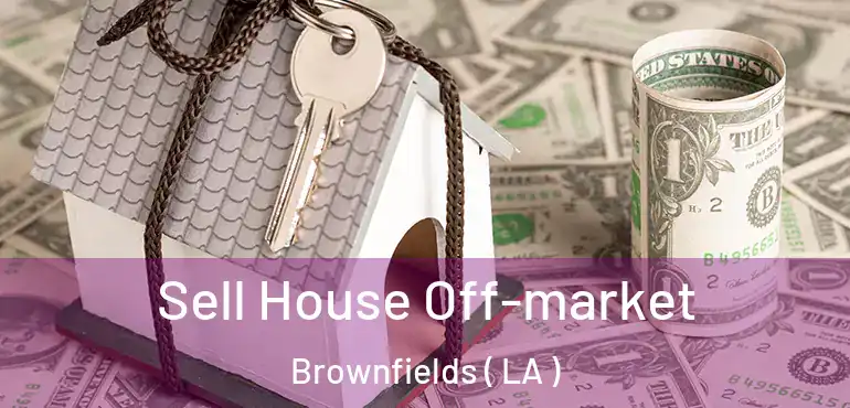 Sell House Off-market Brownfields ( LA )