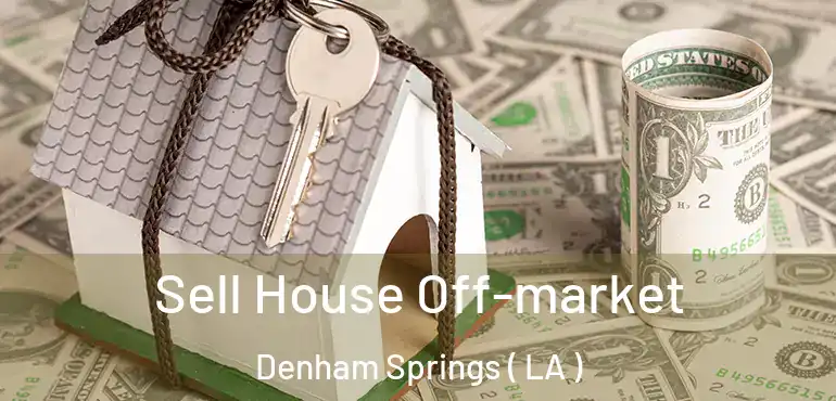  Sell House Off-market Denham Springs ( LA )