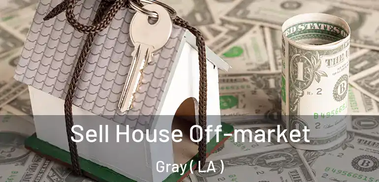  Sell House Off-market Gray ( LA )