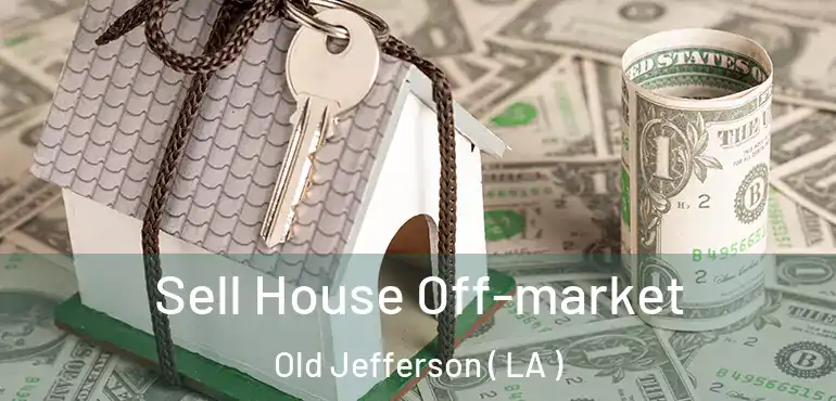  Sell House Off-market Old Jefferson ( LA )