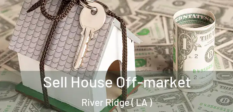  Sell House Off-market River Ridge ( LA )