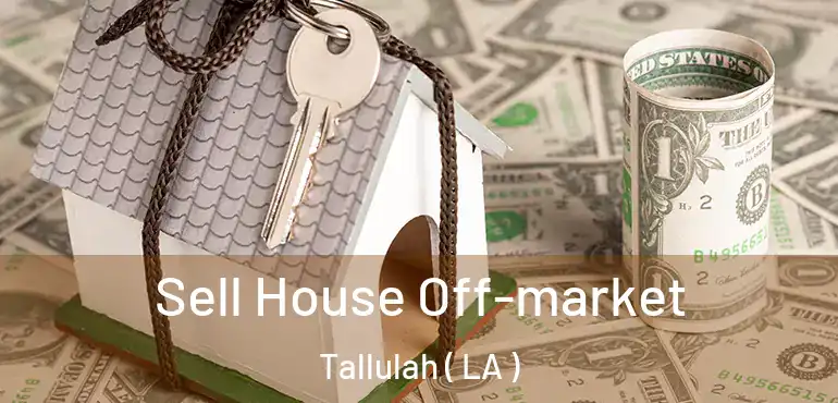  Sell House Off-market Tallulah ( LA )