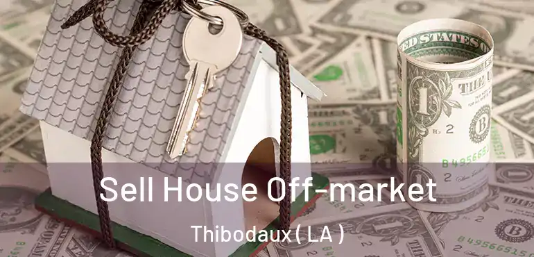  Sell House Off-market Thibodaux ( LA )