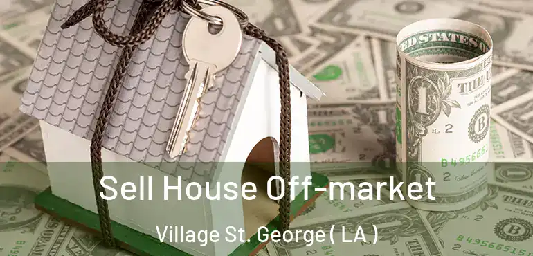  Sell House Off-market Village St. George ( LA )