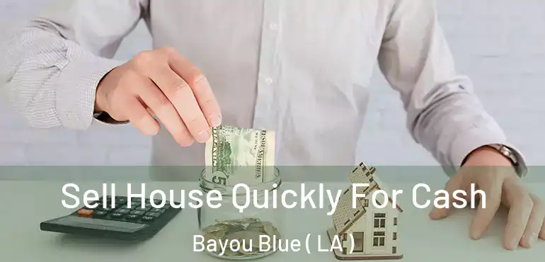  Sell House Quickly For Cash Bayou Blue ( LA )