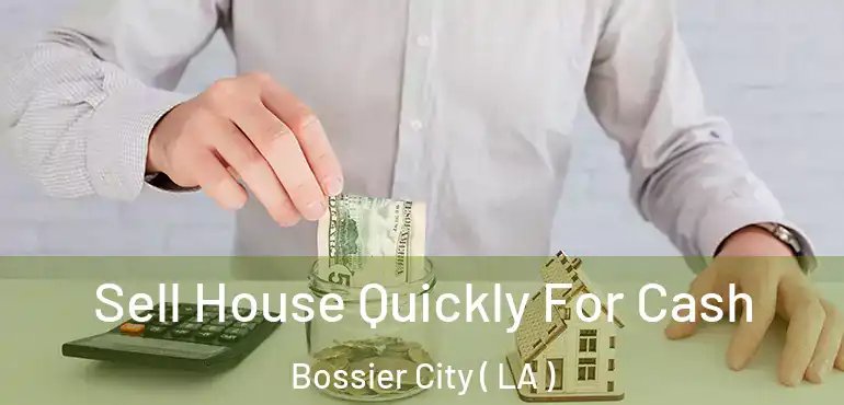  Sell House Quickly For Cash Bossier City ( LA )
