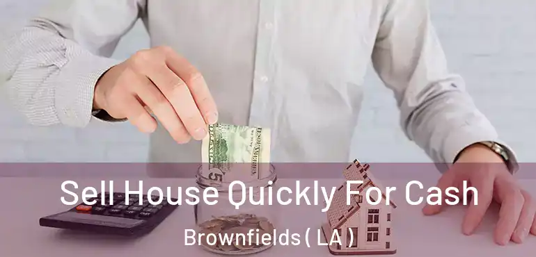  Sell House Quickly For Cash Brownfields ( LA )