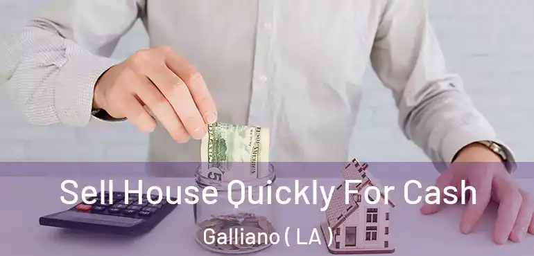  Sell House Quickly For Cash Galliano ( LA )
