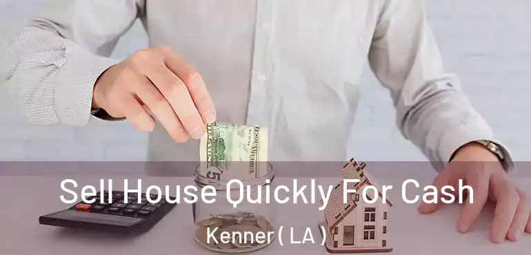  Sell House Quickly For Cash Kenner ( LA )