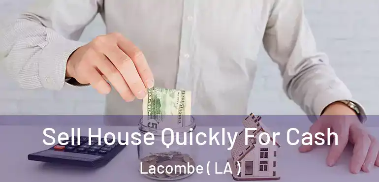  Sell House Quickly For Cash Lacombe ( LA )