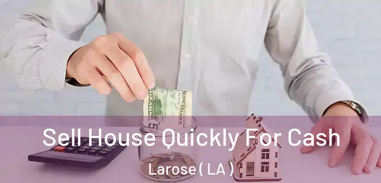  Sell House Quickly For Cash Larose ( LA )