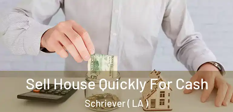  Sell House Quickly For Cash Schriever ( LA )