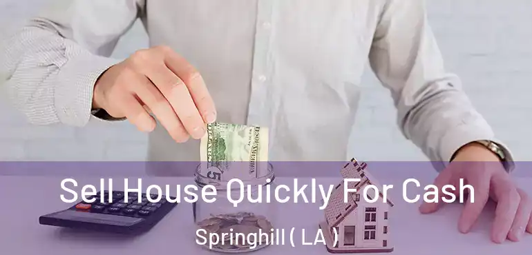  Sell House Quickly For Cash Springhill ( LA )